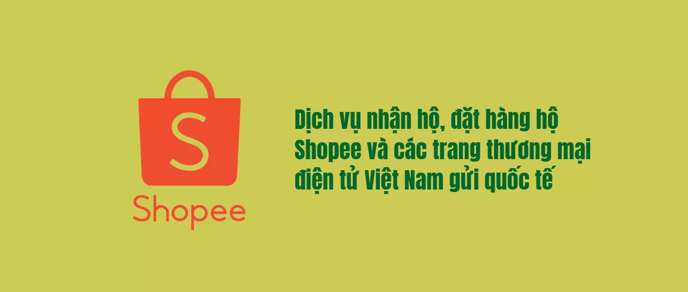 Dịch vụ nhận hộ, đặt hàng hộ shopee và các trang thương mại điện tử Việt Nam gửi quốc tế