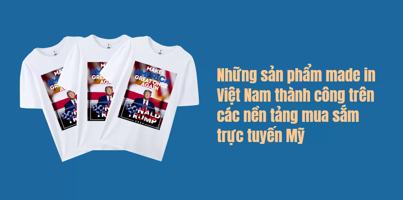 Những sản phẩm made in Việt Nam thành công trên các nền tảng mua sắm trực tuyến Mỹ